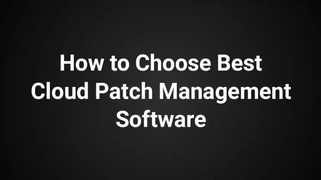 How to Choose Best Cloud Patch Management Software